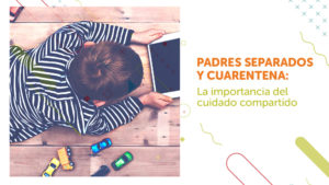 Padres separados y cuarentena: la importancia del cuidado compartido